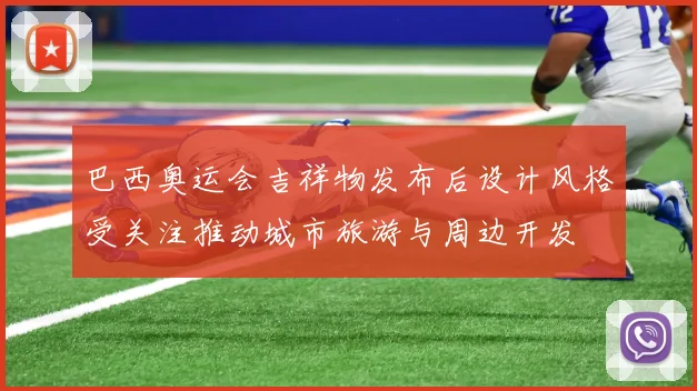 巴西奥运会吉祥物发布后设计风格受关注推动城市旅游与周边开发